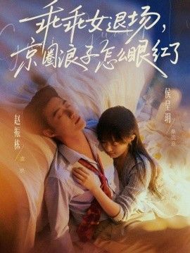 乖乖女退场，京圈浪子怎么眼红了(说好玩玩，我相亲你破防什么)(全集)